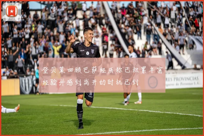 登贝莱回顾巴萨经历称已积累丰富经验并感到离开的时机已到