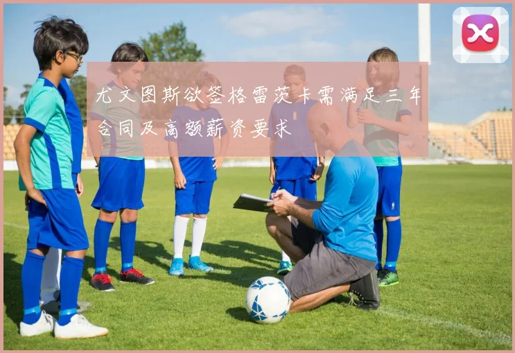 尤文图斯欲签格雷茨卡需满足三年合同及高额薪资要求